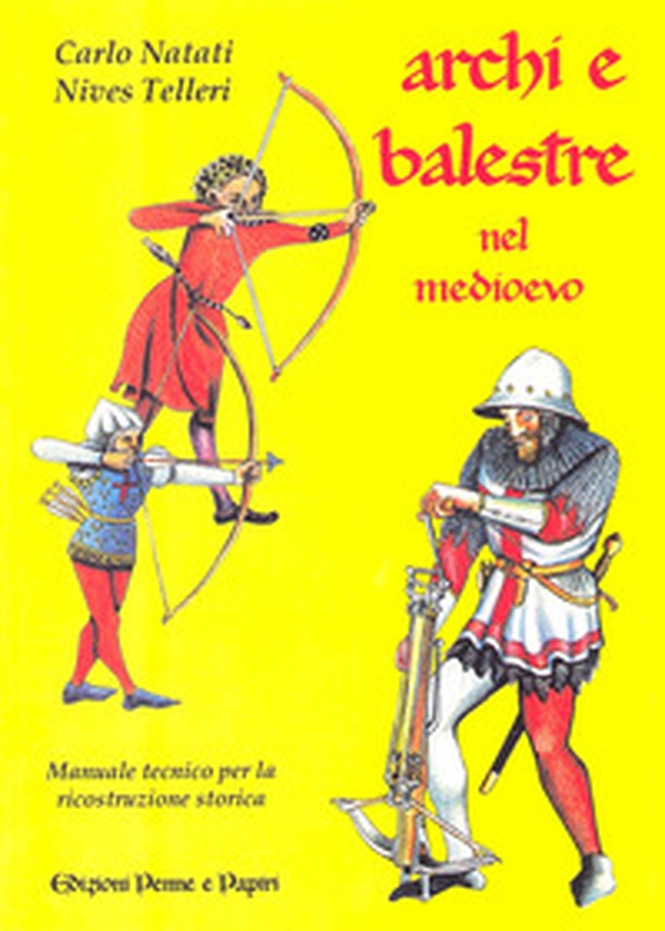 Archi e balestre nel Medioevo. Manuale tecnico di ricostruzione storica - Librerie.coop Archi e balestre nel Medioevo. Manuale tecnico di ricostruzione storica - Librerie.coop