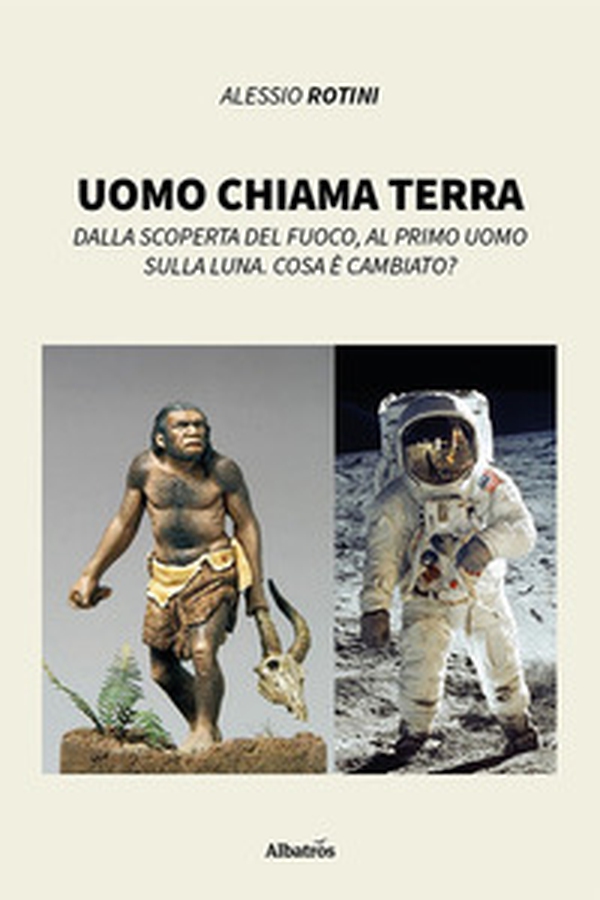Uomo chiama terra. Dalla scoperta del fuoco, al primo uomo sulla Luna. Cosa è cambiato? - Librerie.coop Uomo chiama terra. Dalla scoperta del fuoco, al primo uomo sulla Luna. Cosa è cambiato? - Librerie.coop