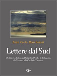 Lettere dal Sud. Da Capri ad Ischia, dal Cilento al golfo di Policastro, da Maratea alla Calabria tirrenica - Librerie.coop