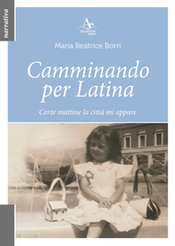 Camminando per Latina. Certe mattine la città mi appare - Librerie.coop Camminando per Latina. Certe mattine la città mi appare - Librerie.coop
