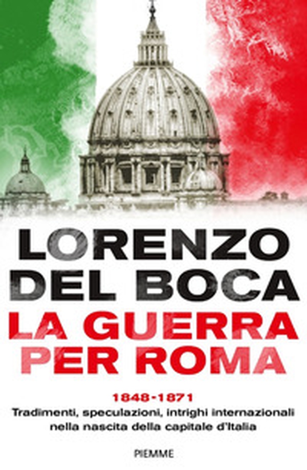 La guerra per Roma. 1848-1871. Tradimenti, speculazioni, intrighi internazionali nella nascita della capitale d'Italia - Librerie.coop La guerra per Roma. 1848-1871. Tradimenti, speculazioni, intrighi internazionali nella nascita della capitale d'Italia - Librerie.coop