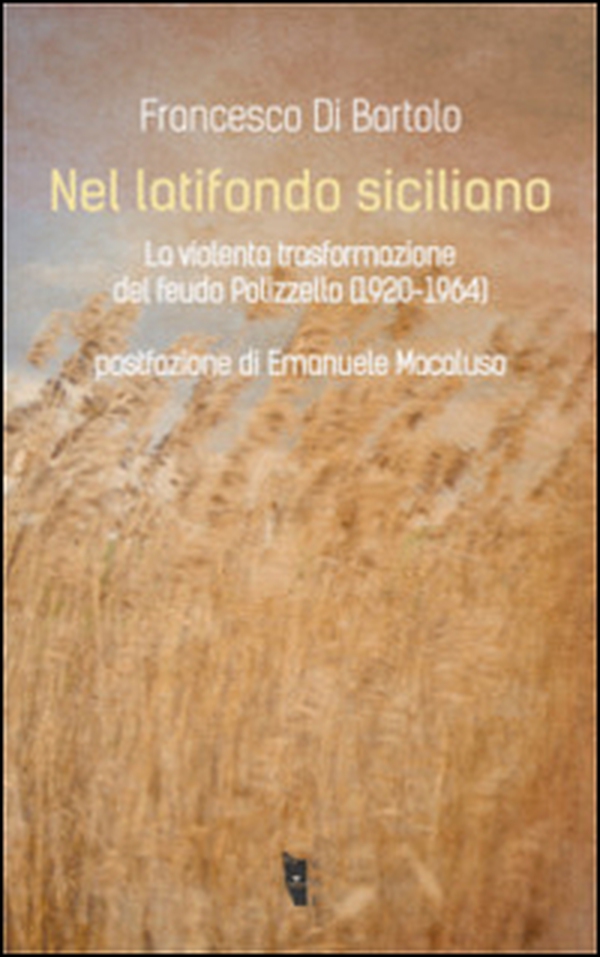 Nel latifondo siciliano. La violenta tasformazione del feudo Polizzello 1920-1964 - Librerie.coop Nel latifondo siciliano. La violenta tasformazione del feudo Polizzello 1920-1964 - Librerie.coop