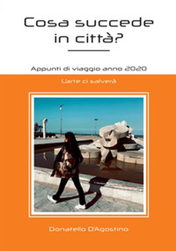 Cosa succede in città? Appunti di viaggio anno 2020. L'arte ci salverà - Librerie.coop Cosa succede in città? Appunti di viaggio anno 2020. L'arte ci salverà - Librerie.coop
