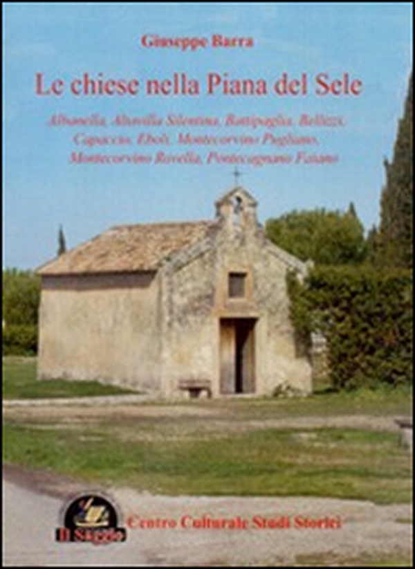 Le chiese nella Piana del Sele. Albanella, Altavilla Silentina, Battaglia, Bellizzi, Capaccio, Eboli, Montecorvino Pugliano, Montecorvino Rovella, Pontecagnano Faiano - Librerie.coop Le chiese nella Piana del Sele. Albanella, Altavilla Silentina, Battaglia, Bellizzi, Capaccio, Eboli, Montecorvino Pugliano, Montecorvino Rovella, Pontecagnano Faiano - Librerie.coop