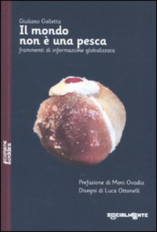 Il mondo non è una pesca. Frammenti di informazione globalizzata - Librerie.coop Il mondo non è una pesca. Frammenti di informazione globalizzata - Librerie.coop