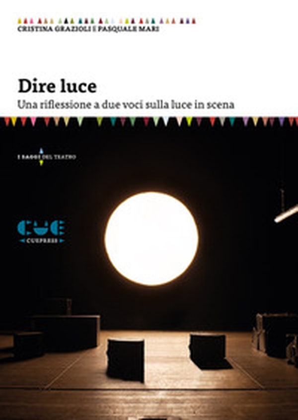Dire luce. Una riflessione a due voci sulla luce in scena - Librerie.coop Dire luce. Una riflessione a due voci sulla luce in scena - Librerie.coop