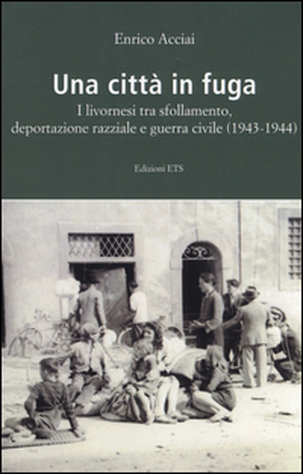 Una città in fuga. I livornesi tra sfollamento, deportazione razziale e guerra civile (1943-1944) - Librerie.coop Una città in fuga. I livornesi tra sfollamento, deportazione razziale e guerra civile (1943-1944) - Librerie.coop