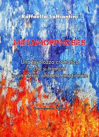 Metamorphoses. Una tavolozza cromatica che si tramuta in un etereo alfabeto emozionale. Ediz. italiana e inglese - Librerie.coop