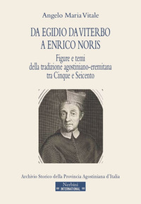 Da Egidio da Viterbo a Enrico Noris. Figure e temi della tradizione agostiniano-eremitana tra Cinque e Seicento - Librerie.coop Da Egidio da Viterbo a Enrico Noris. Figure e temi della tradizione agostiniano-eremitana tra Cinque e Seicento - Librerie.coop