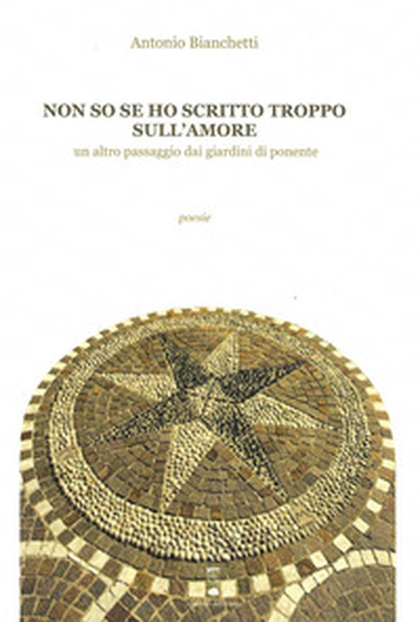 Non so se ho scritto troppo sull'amore. Un altro passaggio dai giardini di ponente - Librerie.coop Non so se ho scritto troppo sull'amore. Un altro passaggio dai giardini di ponente - Librerie.coop