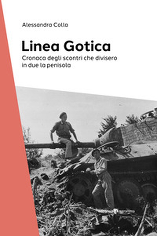 La Linea Gotica. Cronaca degli scontri che divisero in due la penisola - Librerie.coop La Linea Gotica. Cronaca degli scontri che divisero in due la penisola - Librerie.coop
