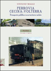 Ferrovia Cecina-Volterra. Il trasporto pubblico in un territorio isolato - Librerie.coop
