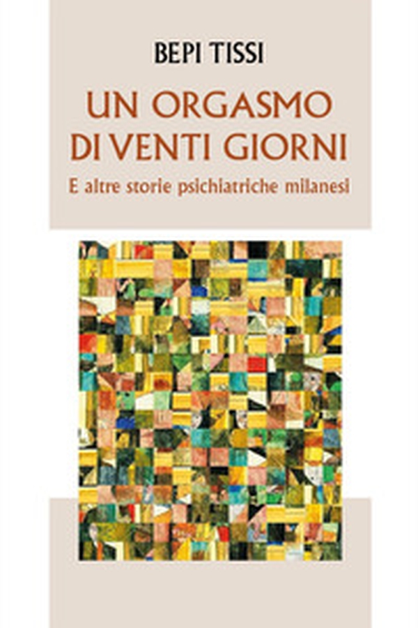 Un orgasmo di venti giorni e altre storie psichiatriche milanesi - Librerie.coop Un orgasmo di venti giorni e altre storie psichiatriche milanesi - Librerie.coop