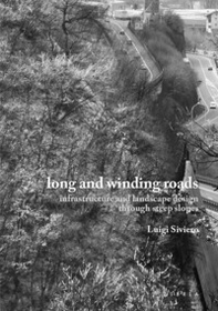 Long and winding roads. Infrastructure and landscape design through steep slopes - Librerie.coop