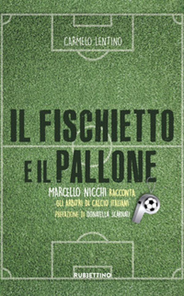 Il fischietto e il pallone. Marcello Nicchi racconta gli arbitri di calcio italiani - Librerie.coop Il fischietto e il pallone. Marcello Nicchi racconta gli arbitri di calcio italiani - Librerie.coop