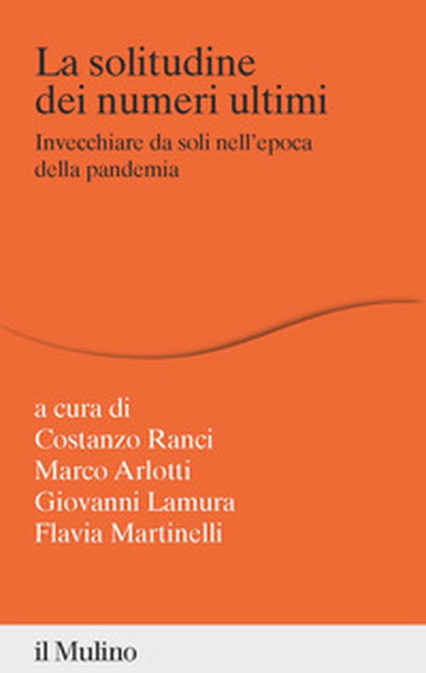 La solitudine dei numeri ultimi. Invecchiare da soli nell'epoca della pandemia - Librerie.coop La solitudine dei numeri ultimi. Invecchiare da soli nell'epoca della pandemia - Librerie.coop