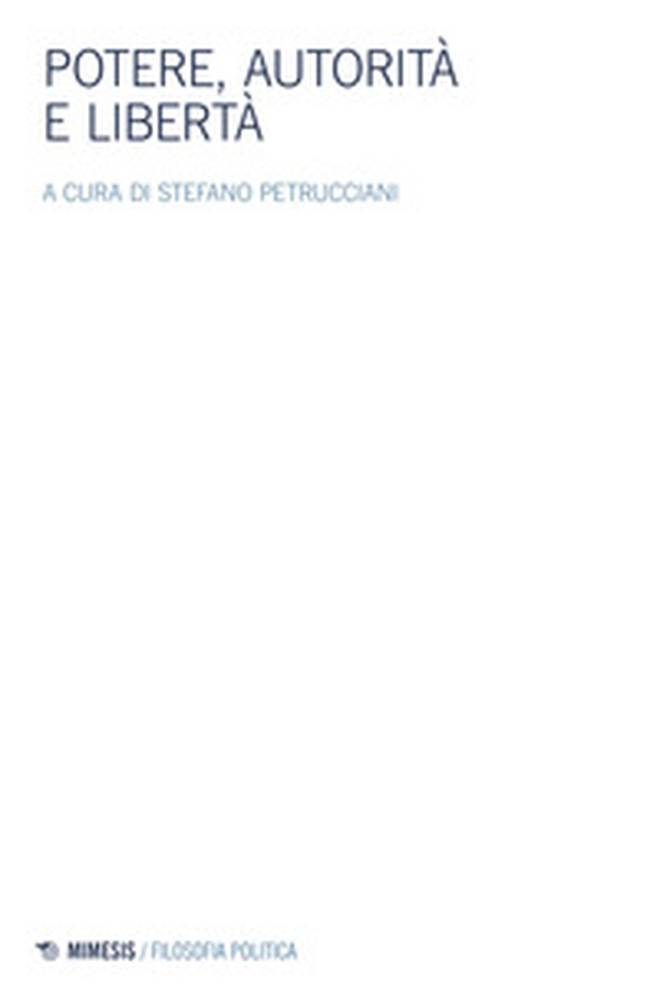 Potere, autorità e libertà. Atti del Convegno della Società italiana di filosofia politica - Librerie.coop Potere, autorità e libertà. Atti del Convegno della Società italiana di filosofia politica - Librerie.coop