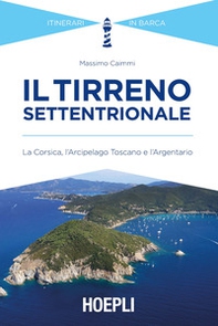 Il Tirreno settentrionale. La Corsica, l'Arcipelago Toscano e l'Argentario - Librerie.coop