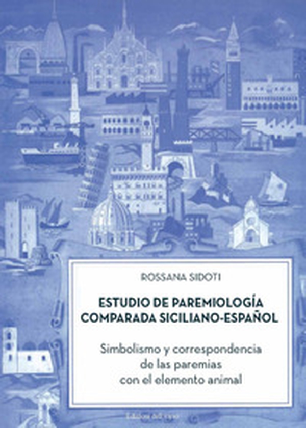 Estudio de paremiología comparada siciliano-espa?ol. Simbolismo y correspondencia de las paremias con el elemento animal - Librerie.coop Estudio de paremiología comparada siciliano-espa?ol. Simbolismo y correspondencia de las paremias con el elemento animal - Librerie.coop
