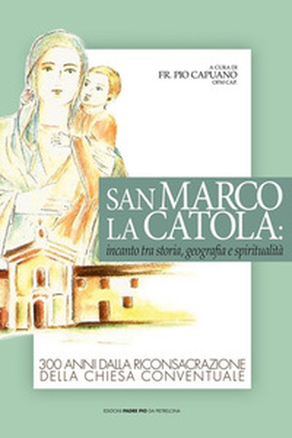 San Marco La Catola: incanto tra storia, geografia e spiritualità - Librerie.coop San Marco La Catola: incanto tra storia, geografia e spiritualità - Librerie.coop