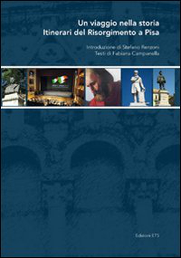 Un viaggio nella storia. Itinerari del Risorgimento a Pisa - Librerie.coop Un viaggio nella storia. Itinerari del Risorgimento a Pisa - Librerie.coop
