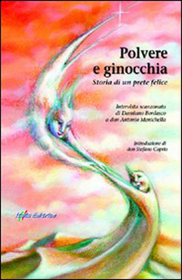 Polvere e ginocchia. Storia di un prete felice. Intervista scanzonata di Damiano Bordasco a don Antonio Menichella - Librerie.coop Polvere e ginocchia. Storia di un prete felice. Intervista scanzonata di Damiano Bordasco a don Antonio Menichella - Librerie.coop