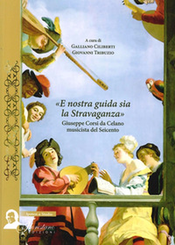 E nostra guida sia la stravaganza. Giuseppe Corsi da Celano musicista del Seicento - Librerie.coop E nostra guida sia la stravaganza. Giuseppe Corsi da Celano musicista del Seicento - Librerie.coop