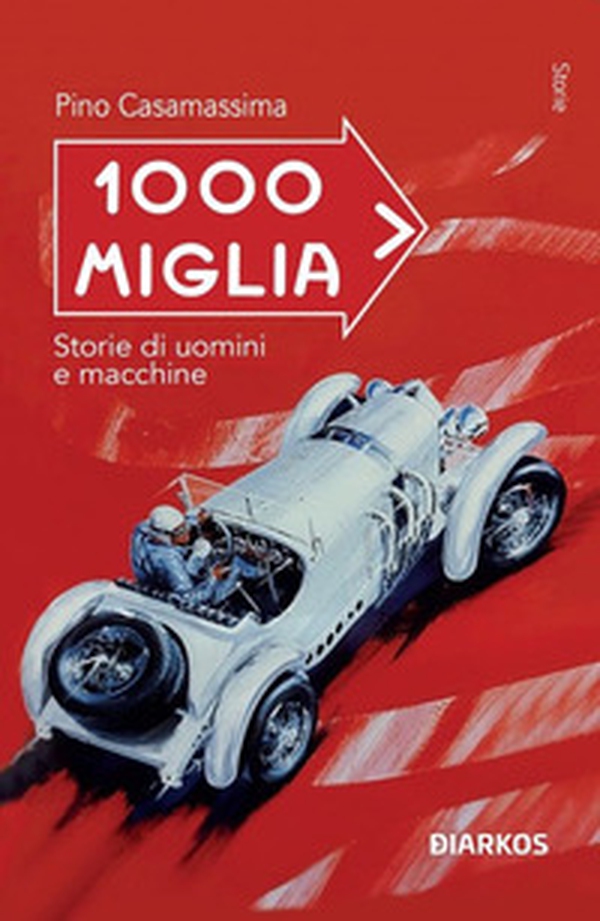 1000 Miglia. Storie di uomini e macchine - Librerie.coop 1000 Miglia. Storie di uomini e macchine - Librerie.coop