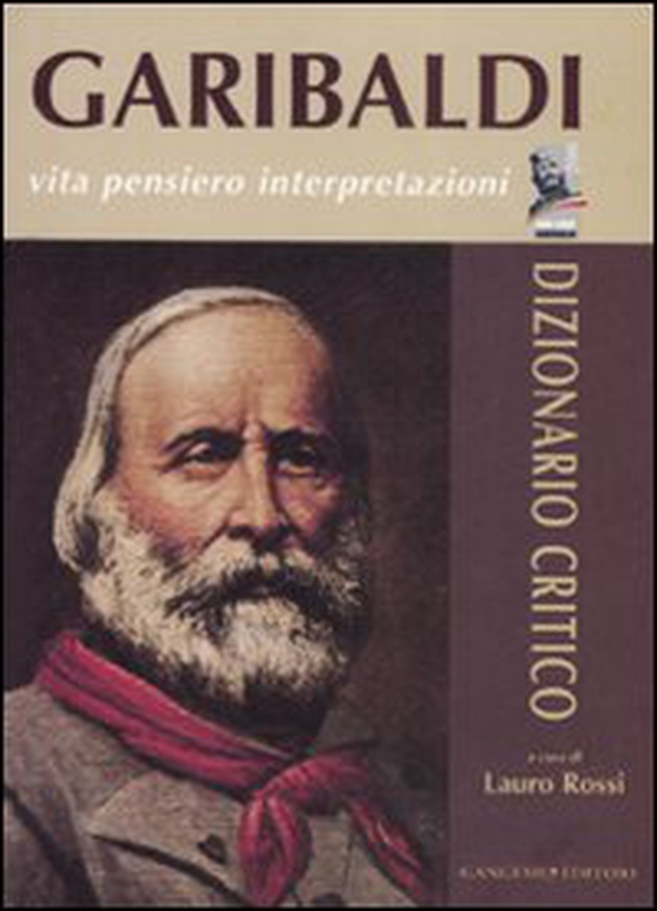 Garibaldi. Vita, pensiero, interpretazioni. Dizionario critico - Librerie.coop Garibaldi. Vita, pensiero, interpretazioni. Dizionario critico - Librerie.coop