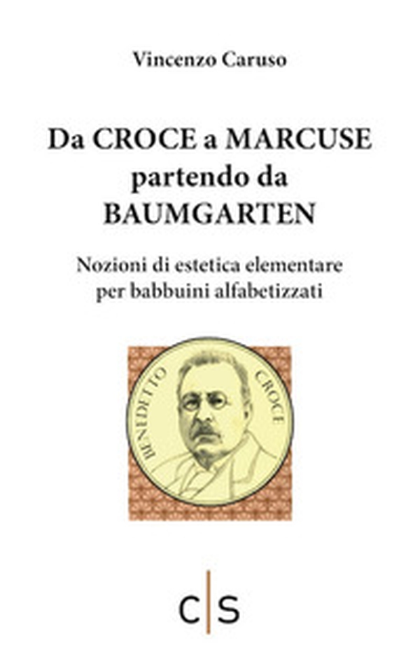 Da Croce a Marcuse partendo da Baumgarten. Nozioni di estetica elementare per babbuini alfabetizzati - Librerie.coop Da Croce a Marcuse partendo da Baumgarten. Nozioni di estetica elementare per babbuini alfabetizzati - Librerie.coop