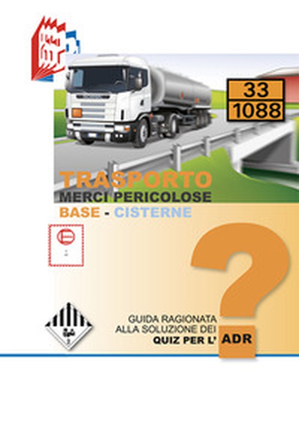 Trasporto merci pericolose. Guida ragionata alla soluzione dei Quiz per l'ADR. Base-Cisterne - Librerie.coop Trasporto merci pericolose. Guida ragionata alla soluzione dei Quiz per l'ADR. Base-Cisterne - Librerie.coop