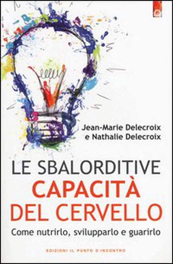 Le sbalorditive capacità del cervello. Come nutrirlo, svilupparlo e guarirlo - Librerie.coop Le sbalorditive capacità del cervello. Come nutrirlo, svilupparlo e guarirlo - Librerie.coop