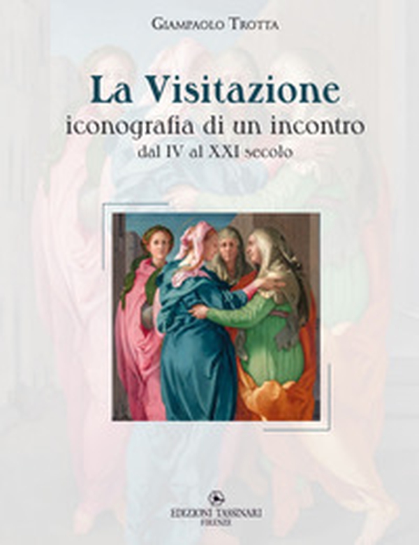 La visitazione. Iconografia di un incontro, dal IV al XXI secolo - Librerie.coop La visitazione. Iconografia di un incontro, dal IV al XXI secolo - Librerie.coop