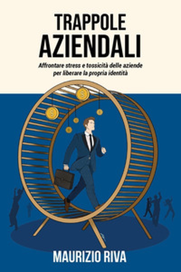 Trappole aziendali. Affrontare stress e tossicità delle aziende per liberare la propria identità - Librerie.coop Trappole aziendali. Affrontare stress e tossicità delle aziende per liberare la propria identità - Librerie.coop