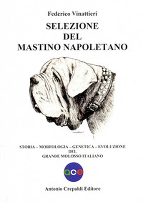 Selezione del mastino napoletano. Storia, morfologia, genetica, evoluzione del grande molosso italiano - Librerie.coop Selezione del mastino napoletano. Storia, morfologia, genetica, evoluzione del grande molosso italiano - Librerie.coop