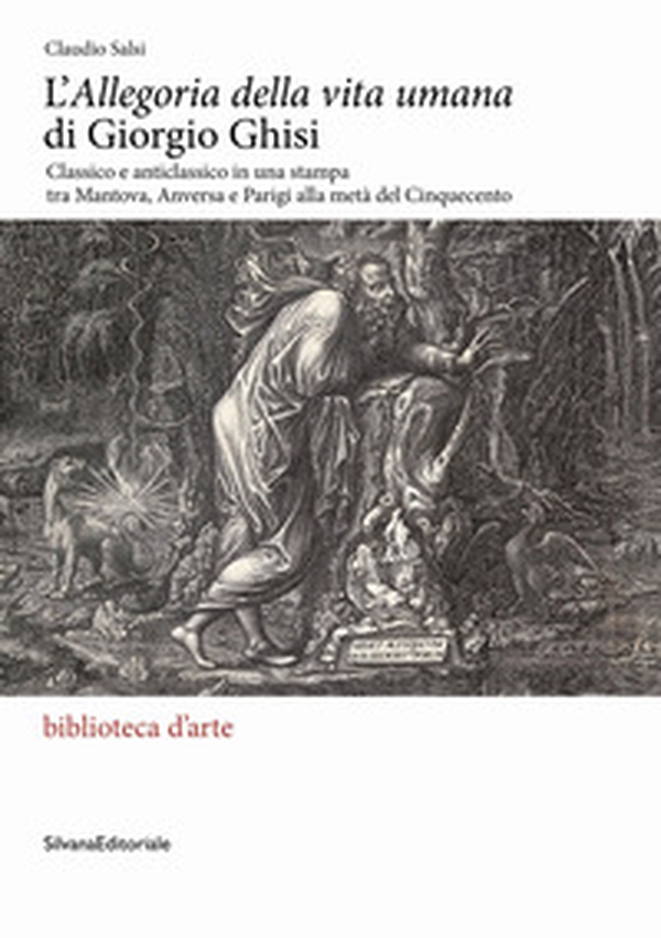 L'«Allegoria della vita umana» di Giorgio Ghisi. Classico e anticlassico in una stampa tra Mantova, Anversa e Parigi alla metà del Cinquecento - Librerie.coop L'«Allegoria della vita umana» di Giorgio Ghisi. Classico e anticlassico in una stampa tra Mantova, Anversa e Parigi alla metà del Cinquecento - Librerie.coop