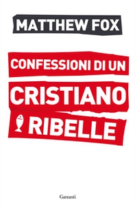 Confessioni di un cristiano ribelle - Librerie.coop