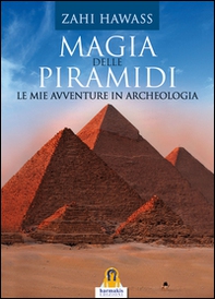 Magia delle piramidi. Le mie avventure in archeologia - Librerie.coop