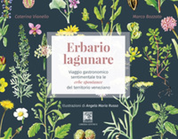 Erbario lagunare. Viaggio gastronomico sentimentale tra le erbe spontanee del territorio veneziano - Librerie.coop Erbario lagunare. Viaggio gastronomico sentimentale tra le erbe spontanee del territorio veneziano - Librerie.coop
