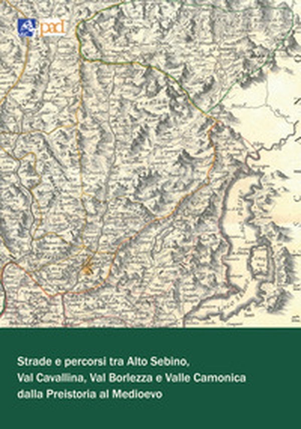 Strade e percorsi tra Alto Sebino, Val Cavallina, Val Borlezza e Valle Camonica dalla preistoria al Medioevo - Librerie.coop Strade e percorsi tra Alto Sebino, Val Cavallina, Val Borlezza e Valle Camonica dalla preistoria al Medioevo - Librerie.coop
