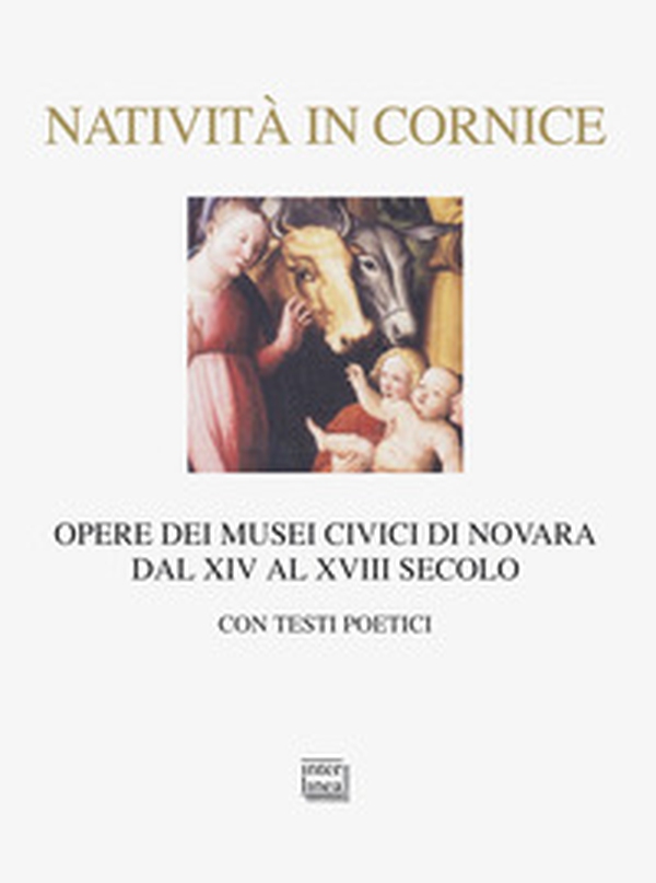Natività in cornice. Opere dei Musei Civici di Novara dal XIV al XVIII secolo - Librerie.coop Natività in cornice. Opere dei Musei Civici di Novara dal XIV al XVIII secolo - Librerie.coop