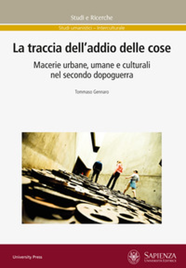 La traccia dell'addio delle cose. Macerie urbane, umane e culturali nel secondo dopoguerra - Librerie.coop La traccia dell'addio delle cose. Macerie urbane, umane e culturali nel secondo dopoguerra - Librerie.coop