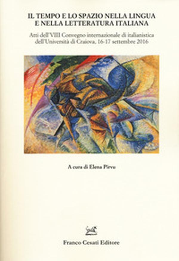 Il tempo e lo spazio nella lingua e letteratura italiana. Atti del VIII Convegno internazionale di italianistica (Craiova, 16-17 settembre 2016) - Librerie.coop Il tempo e lo spazio nella lingua e letteratura italiana. Atti del VIII Convegno internazionale di italianistica (Craiova, 16-17 settembre 2016) - Librerie.coop