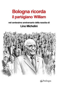 Bologna ricorda il partigiano William nel centesimo anniversario della nascita di Lino Michelini - Librerie.coop