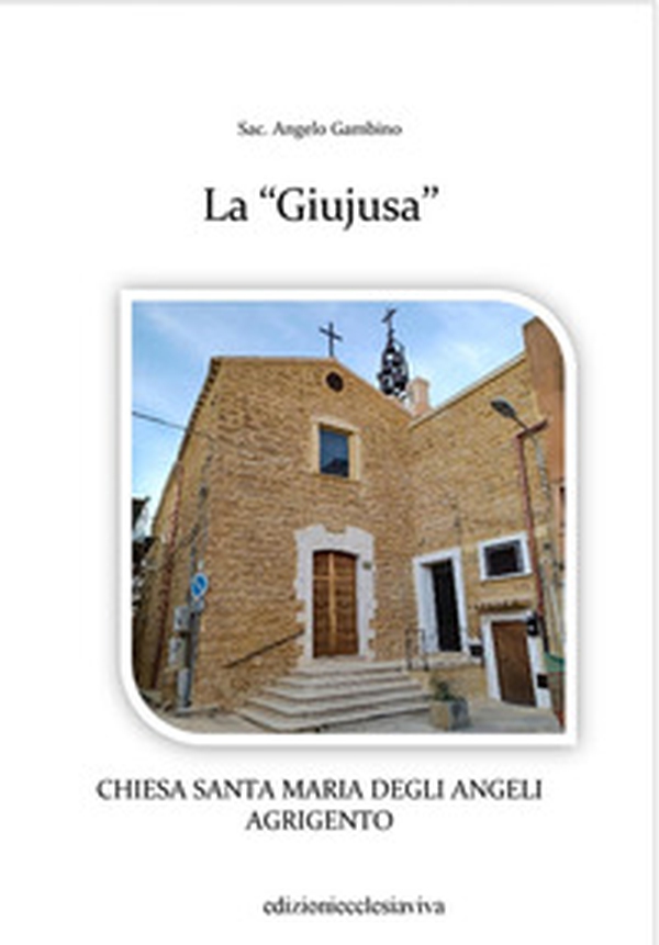 La «Giujusa». Chiesa Santa Maria degli Angeli Agrigento - Librerie.coop La «Giujusa». Chiesa Santa Maria degli Angeli Agrigento - Librerie.coop