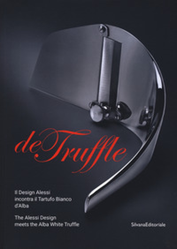 De Truffle. Il design Alessi incontra il tartufo bianco d'Alba. Catalogo della mostra (Alba, 27 settembre-26 novembre 2017). Ediz. italiana e inglese - Librerie.coop De Truffle. Il design Alessi incontra il tartufo bianco d'Alba. Catalogo della mostra (Alba, 27 settembre-26 novembre 2017). Ediz. italiana e inglese - Librerie.coop