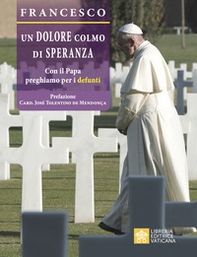 Un dolore colmo di speranza. Con il Papa preghiamo per i defunti - Librerie.coop