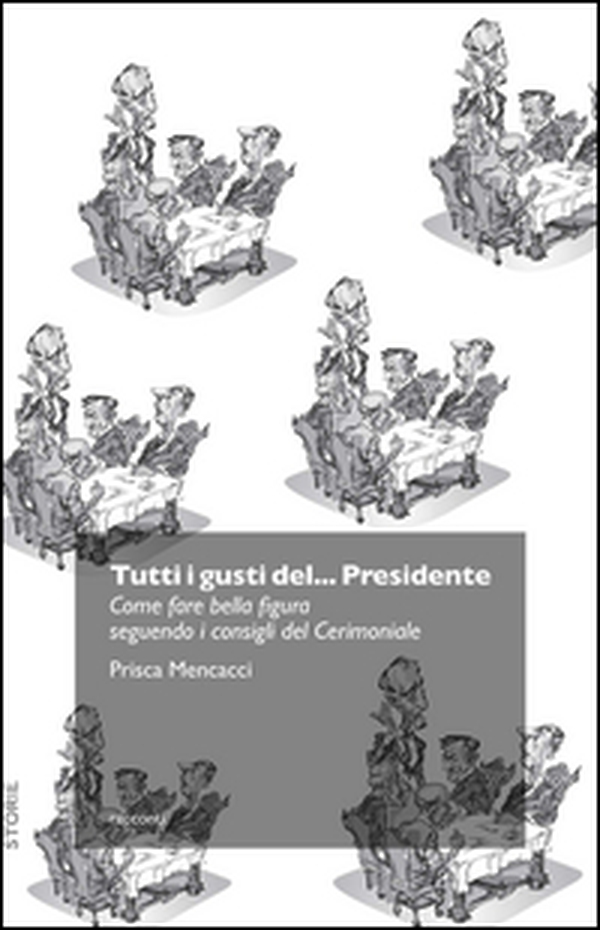 Tutti i gusti del... presidente. Come fare bella figura seguendo i consigli del cerimoniale - Librerie.coop Tutti i gusti del... presidente. Come fare bella figura seguendo i consigli del cerimoniale - Librerie.coop