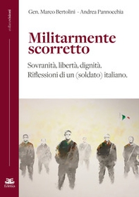 Militarmente scorretto. Sovranità, libertà, dignità. Riflessioni di un (soldato) italiano - Librerie.coop