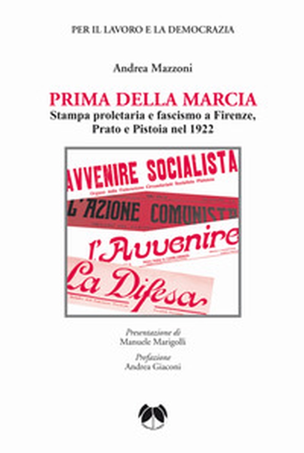 Prima della Marcia. Stampa proletaria e fascista a Firenze, Prato e Pistoia nel 1922 - Librerie.coop Prima della Marcia. Stampa proletaria e fascista a Firenze, Prato e Pistoia nel 1922 - Librerie.coop